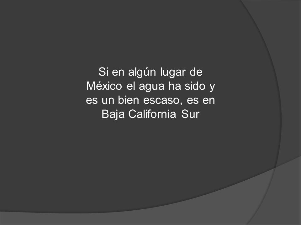 Si en algún lugar de México el agua ha sido y es un bien escaso, es en Baja California Sur