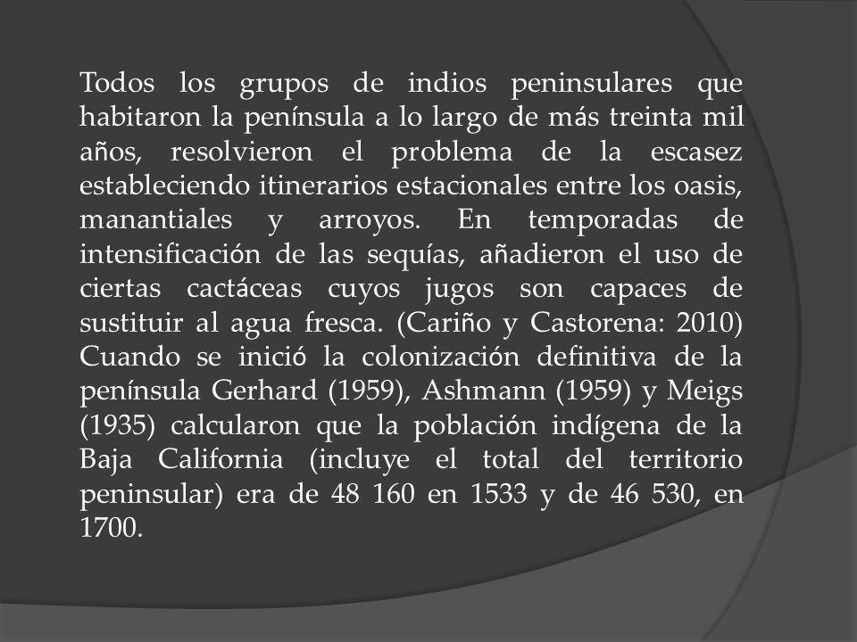 Todos los grupos de indios peninsulares que habitaron la península a lo largo de más treinta mil años, resolvieron el problema de la escasez estableciendo itinerarios estacionales entre los oasis, manantiales y arroyos.