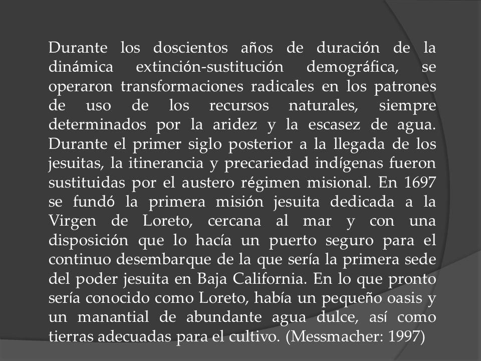 Durante los doscientos años de duración de la dinámica extinción-sustitución demográfica, se operaron transformaciones radicales en los patrones de uso de los recursos naturales, siempre determinados por la aridez y la escasez de agua.