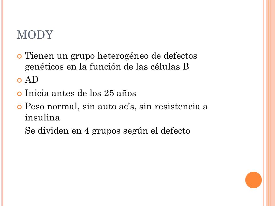 MODY Tienen un grupo heterogéneo de defectos genéticos en la función de las células B. AD. Inicia antes de los 25 años.