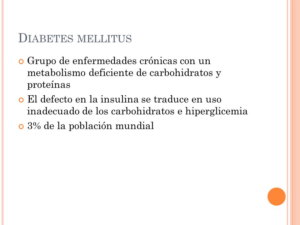 Diabetes mellitus Grupo de enfermedades crónicas con un metabolismo deficiente de carbohidratos y proteínas.