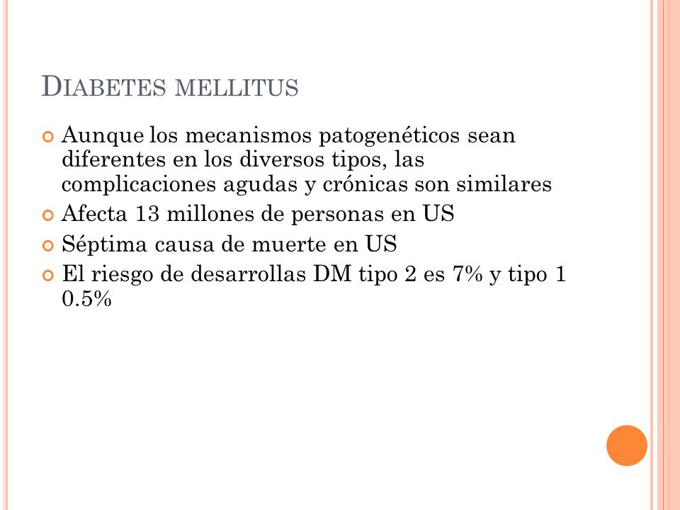 Diabetes mellitus Aunque los mecanismos patogenéticos sean diferentes en los diversos tipos, las complicaciones agudas y crónicas son similares.