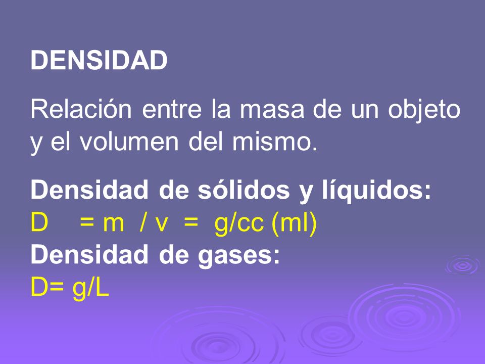 DENSIDAD Relación entre la masa de un objeto y el volumen del mismo. Densidad de sólidos y líquidos: