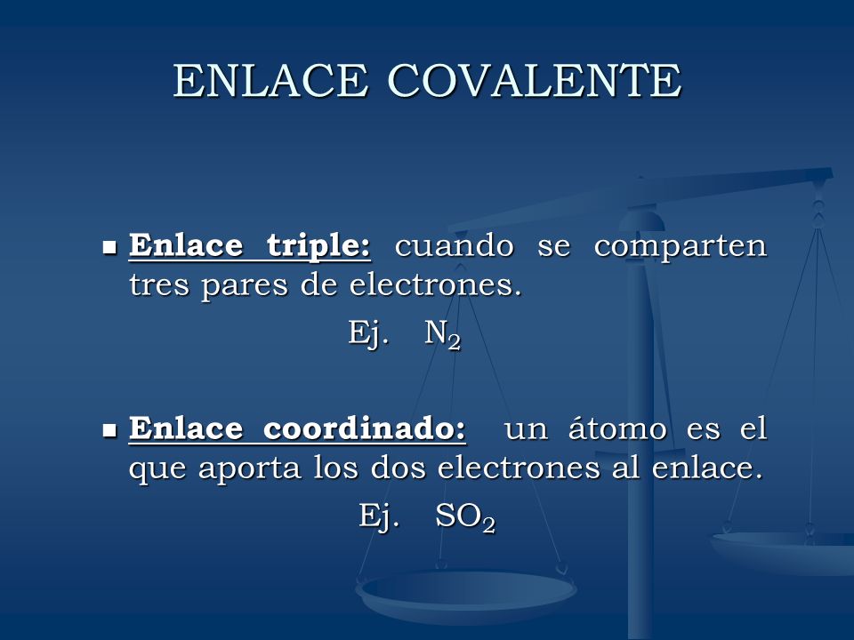 ENLACE COVALENTE Enlace triple: cuando se comparten tres pares de electrones. Ej. N2.