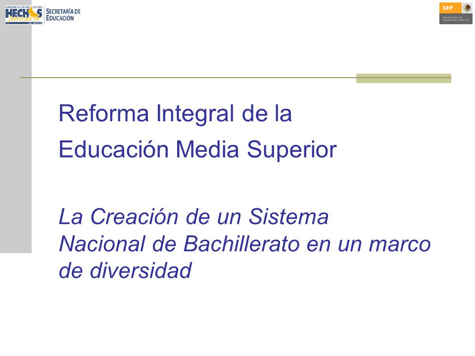 Reforma Integral de la Educación Media Superior La Creación de un Sistema Nacional de Bachillerato en un marco de diversidad