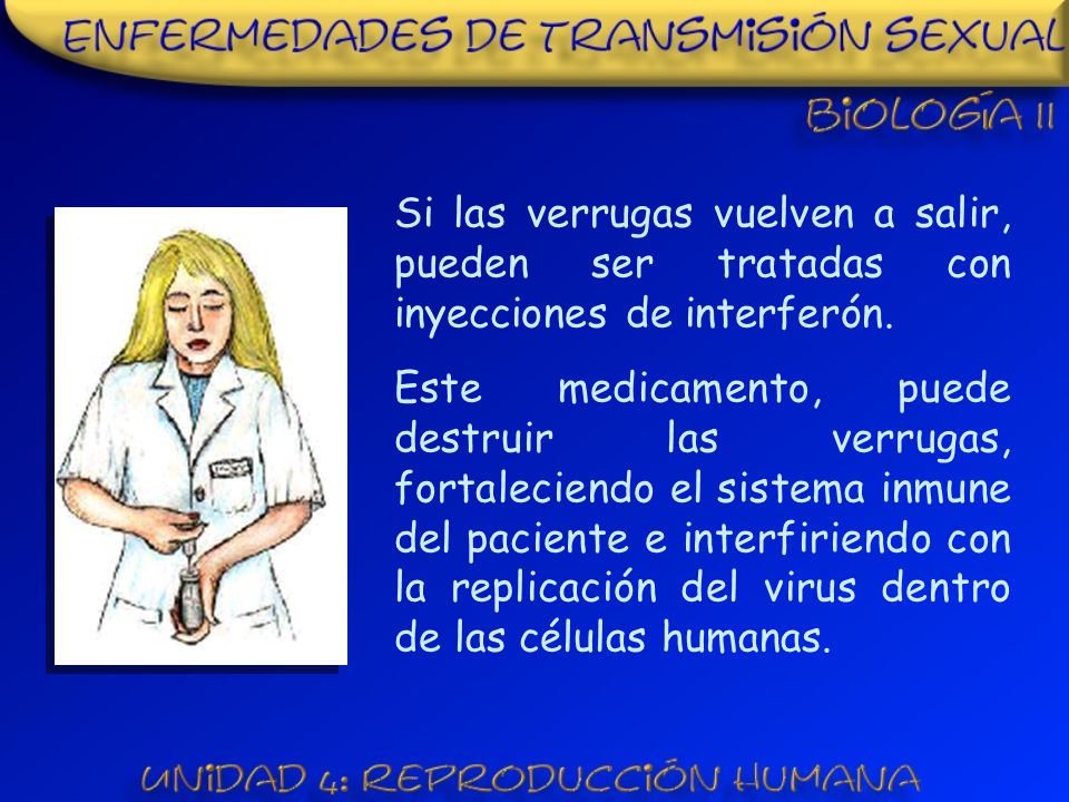 Si las verrugas vuelven a salir, pueden ser tratadas con inyecciones de interferón.