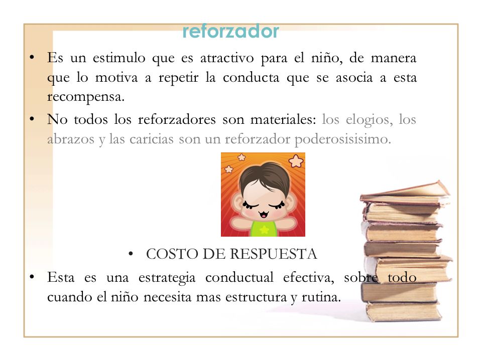 reforzador Es un estimulo que es atractivo para el niño, de manera que lo motiva a repetir la conducta que se asocia a esta recompensa.