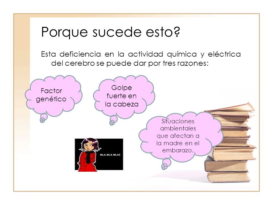 Porque sucede esto Esta deficiencia en la actividad química y eléctrica del cerebro se puede dar por tres razones:
