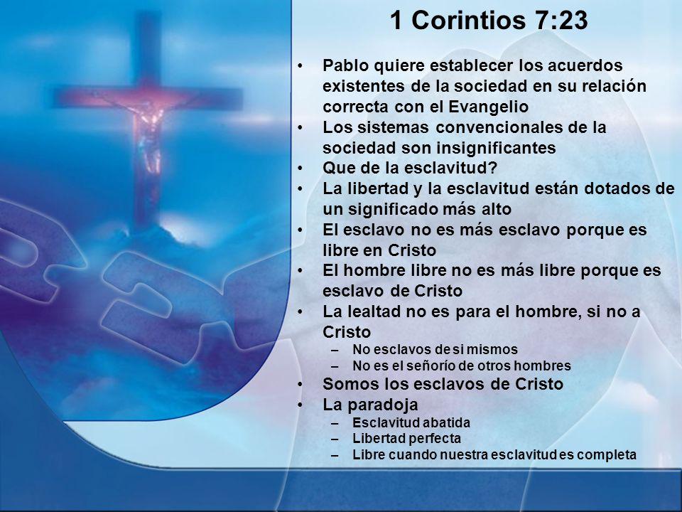 1 Corintios 7:23 Pablo quiere establecer los acuerdos existentes de la sociedad en su relación correcta con el Evangelio.
