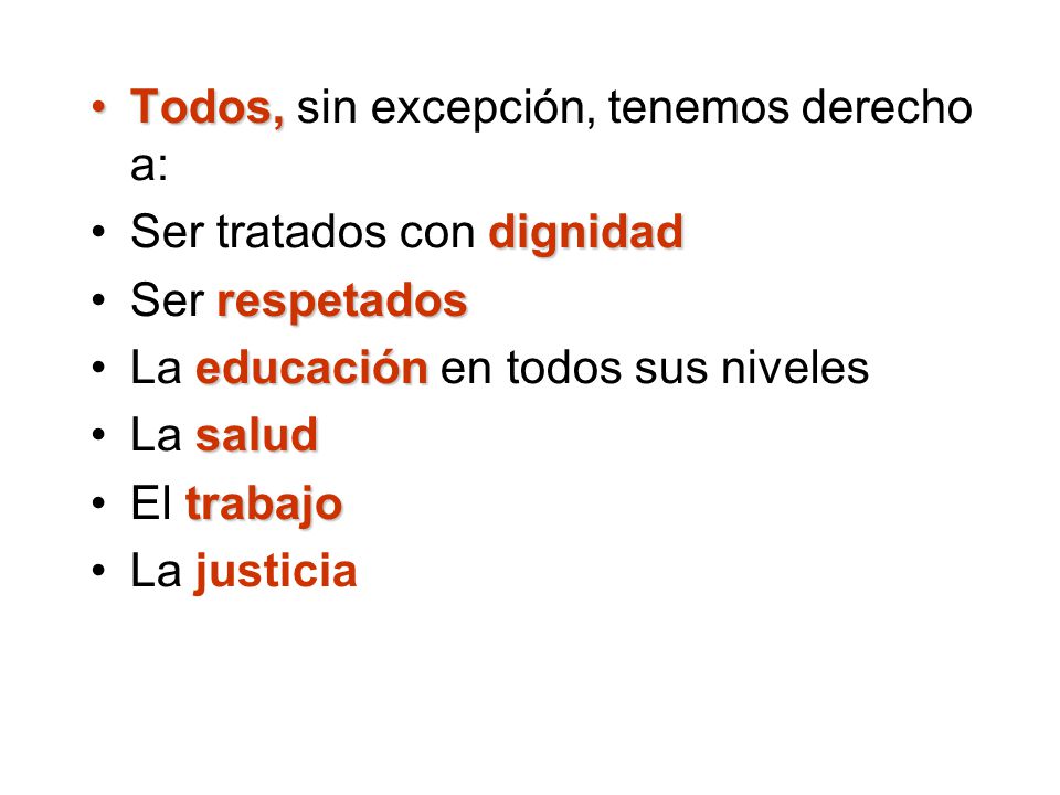 Todos, sin excepción, tenemos derecho a: Ser tratados con dignidad
