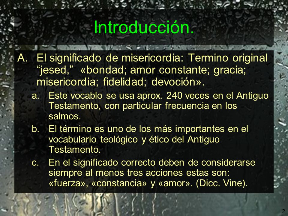 Introducción. El significado de misericordia: Termino original jesed, «bondad; amor constante; gracia; misericordia; fidelidad; devoción».