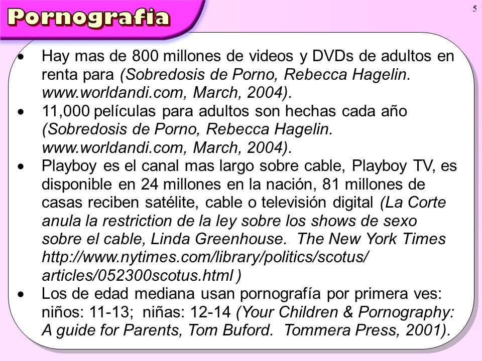 Pornografia Hay mas de 800 millones de videos y DVDs de adultos en renta para (Sobredosis de Porno, Rebecca Hagelin.   March, 2004).