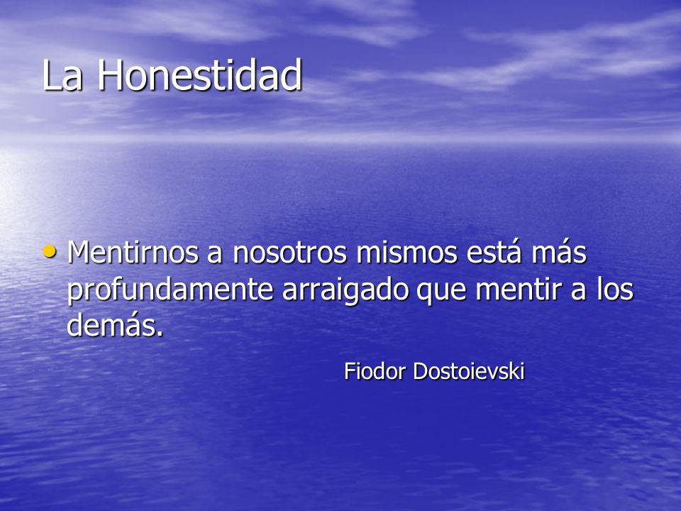 La Honestidad Mentirnos a nosotros mismos está más profundamente arraigado que mentir a los demás.