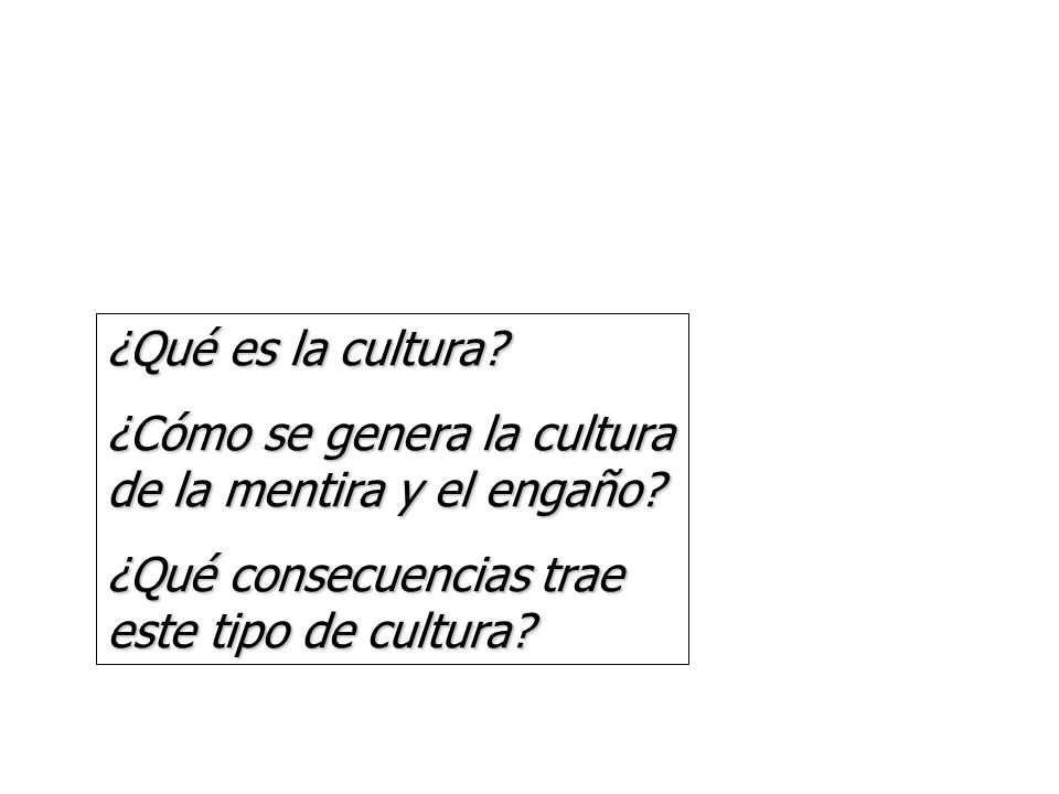 ¿Qué es la cultura. ¿Cómo se genera la cultura de la mentira y el engaño.