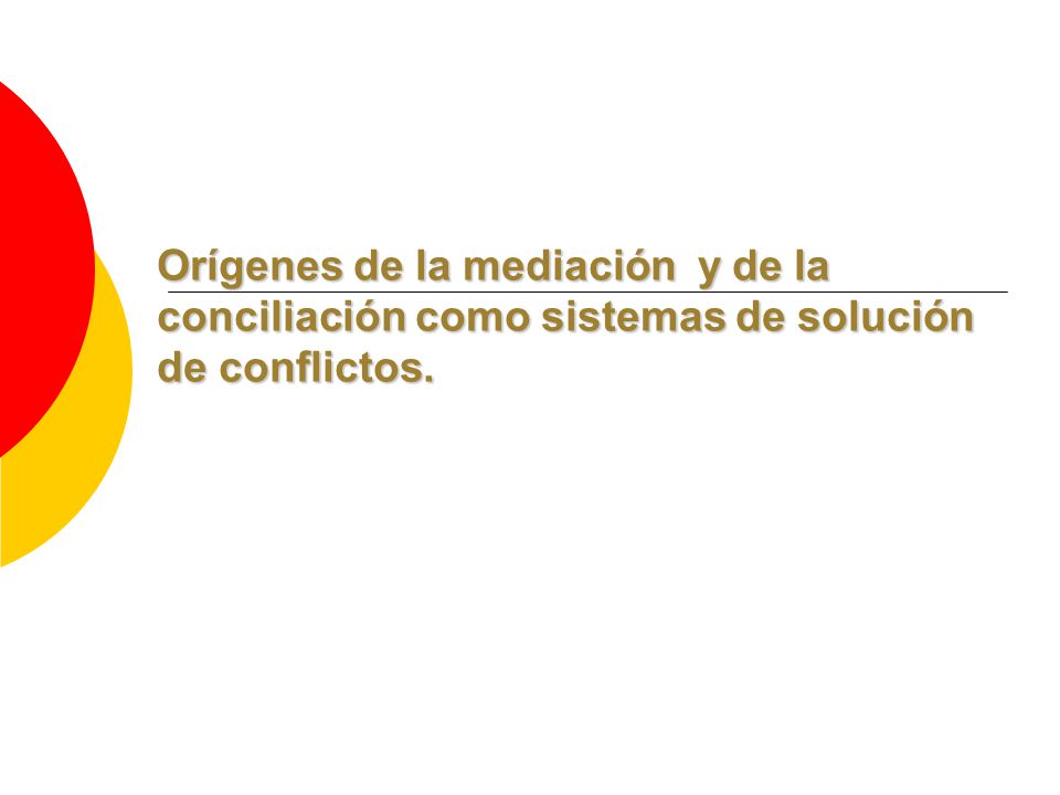 Orígenes de la mediación y de la conciliación como sistemas de solución de conflictos.