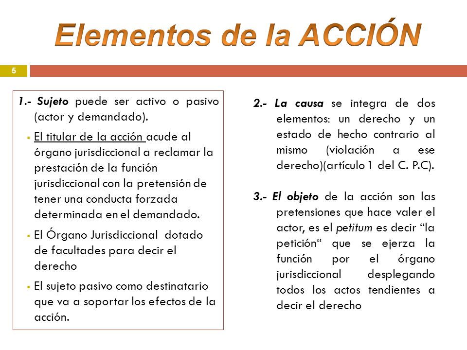 Elementos de la ACCIÓN 1.- Sujeto puede ser activo o pasivo (actor y demandado).