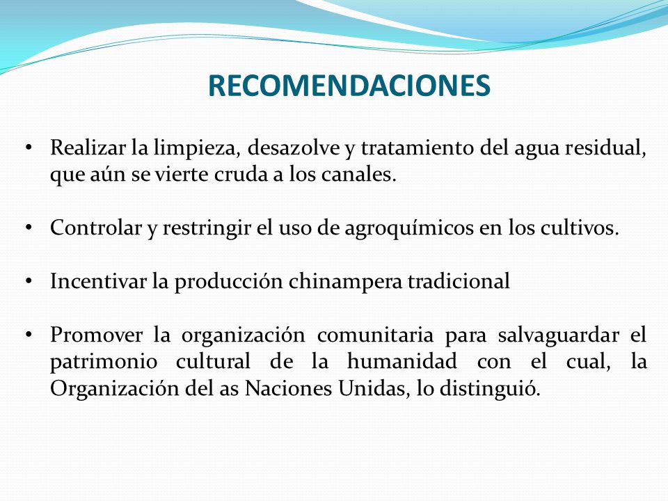 RECOMENDACIONES Realizar la limpieza, desazolve y tratamiento del agua residual, que aún se vierte cruda a los canales.