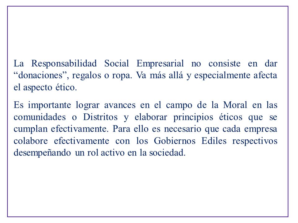 La Responsabilidad Social Empresarial no consiste en dar donaciones , regalos o ropa. Va más allá y especialmente afecta el aspecto ético.