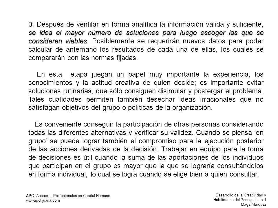 3. Después de ventilar en forma analítica la información válida y suficiente, se idea el mayor número de soluciones para luego escoger las que se consideren viables. Posiblemente se requerirán nuevos datos para poder calcular de antemano los resultados de cada una de ellas, los cuales se compararán con las normas fijadas.
