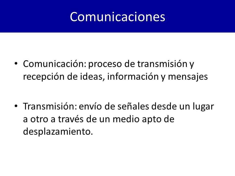 Comunicaciones Comunicación: proceso de transmisión y recepción de ideas, información y mensajes.