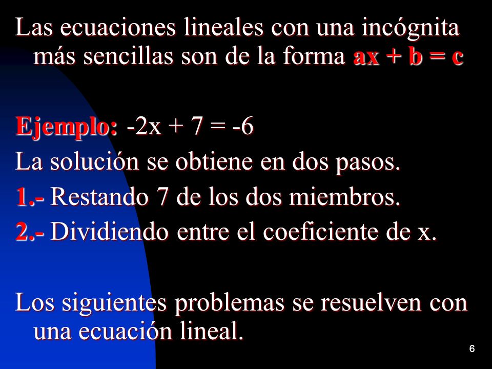 Las ecuaciones lineales con una incógnita más sencillas son de la forma ax + b = c