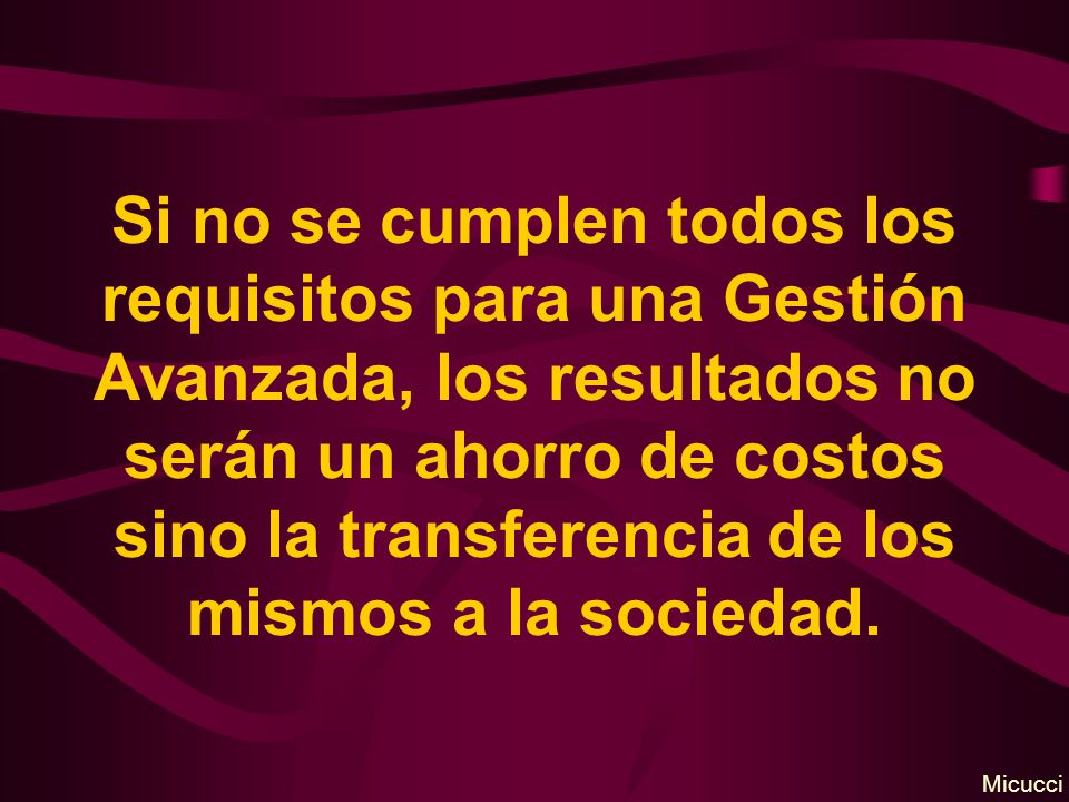 Si no se cumplen todos los requisitos para una Gestión Avanzada, los resultados no serán un ahorro de costos sino la transferencia de los mismos a la sociedad.