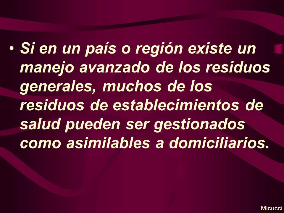 Si en un país o región existe un manejo avanzado de los residuos generales, muchos de los residuos de establecimientos de salud pueden ser gestionados como asimilables a domiciliarios.