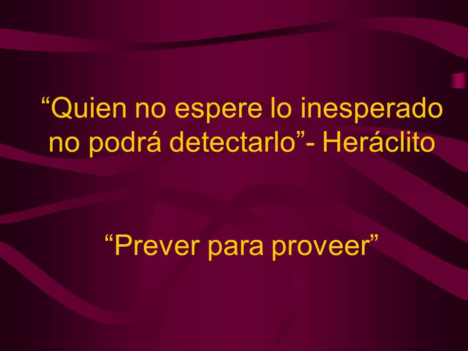 Quien no espere lo inesperado no podrá detectarlo - Heráclito Prever para proveer