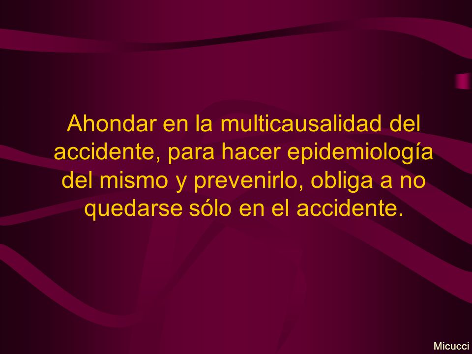 Ahondar en la multicausalidad del accidente, para hacer epidemiología del mismo y prevenirlo, obliga a no quedarse sólo en el accidente.