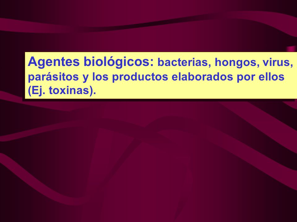 Agentes biológicos: bacterias, hongos, virus, parásitos y los productos elaborados por ellos (Ej.