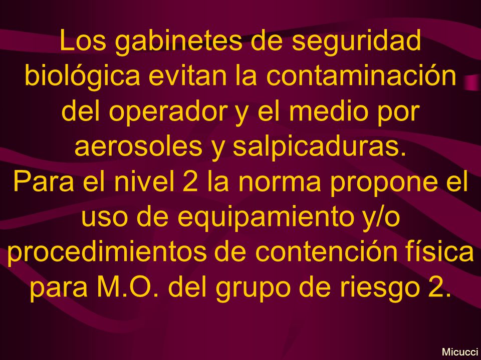 Los gabinetes de seguridad biológica evitan la contaminación del operador y el medio por aerosoles y salpicaduras. Para el nivel 2 la norma propone el uso de equipamiento y/o procedimientos de contención física para M.O. del grupo de riesgo 2.