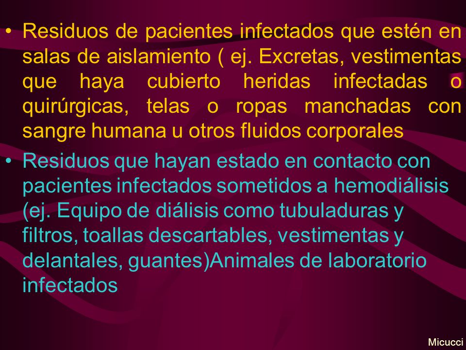 Residuos de pacientes infectados que estén en salas de aislamiento ( ej. Excretas, vestimentas que haya cubierto heridas infectadas o quirúrgicas, telas o ropas manchadas con sangre humana u otros fluidos corporales