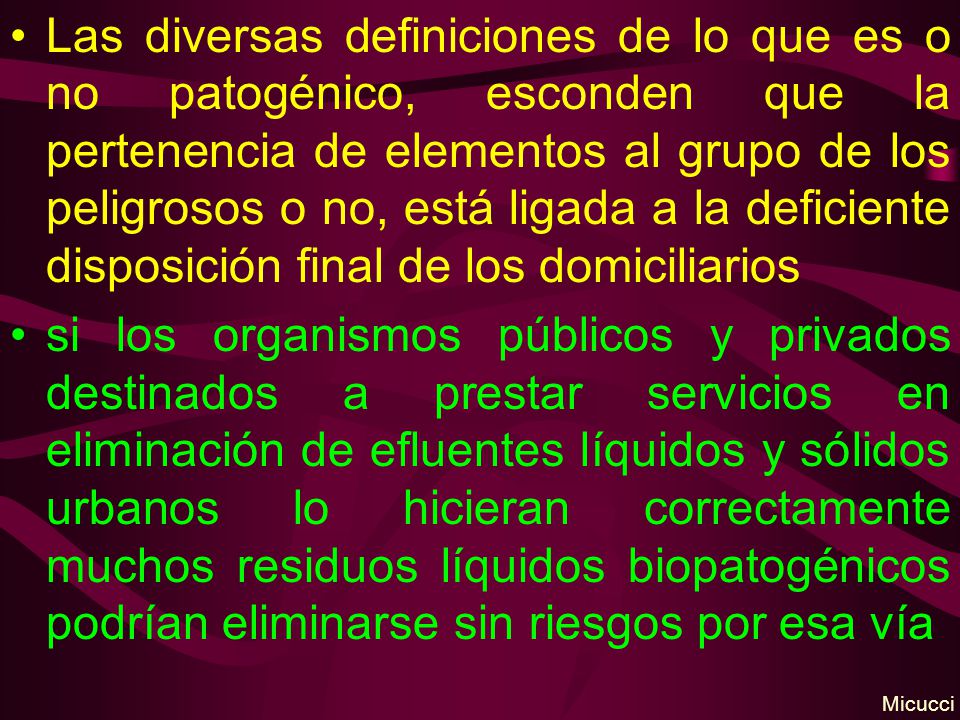 Las diversas definiciones de lo que es o no patogénico, esconden que la pertenencia de elementos al grupo de los peligrosos o no, está ligada a la deficiente disposición final de los domiciliarios