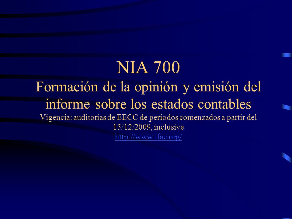 NIA 700 Formación de la opinión y emisión del informe sobre los estados contables Vigencia: auditorias de EECC de períodos comenzados a partir del 15/12/2009, inclusive