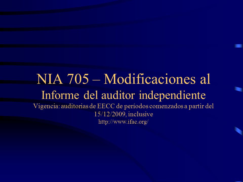 NIA 705 – Modificaciones al Informe del auditor independiente Vigencia: auditorias de EECC de períodos comenzados a partir del 15/12/2009, inclusive