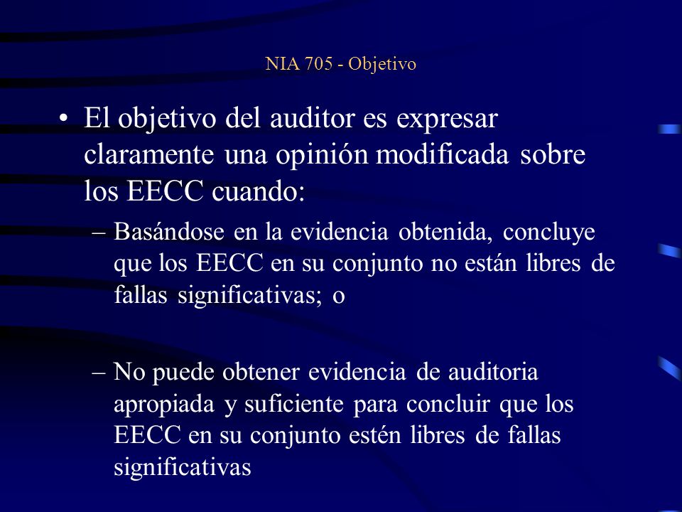 NIA Objetivo El objetivo del auditor es expresar claramente una opinión modificada sobre los EECC cuando: