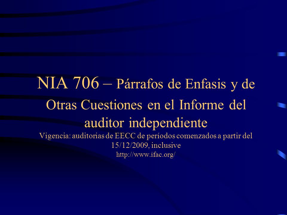 NIA 706 – Párrafos de Enfasis y de Otras Cuestiones en el Informe del auditor independiente Vigencia: auditorias de EECC de períodos comenzados a partir del 15/12/2009, inclusive