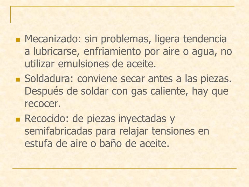 Mecanizado: sin problemas, ligera tendencia a lubricarse, enfriamiento por aire o agua, no utilizar emulsiones de aceite.