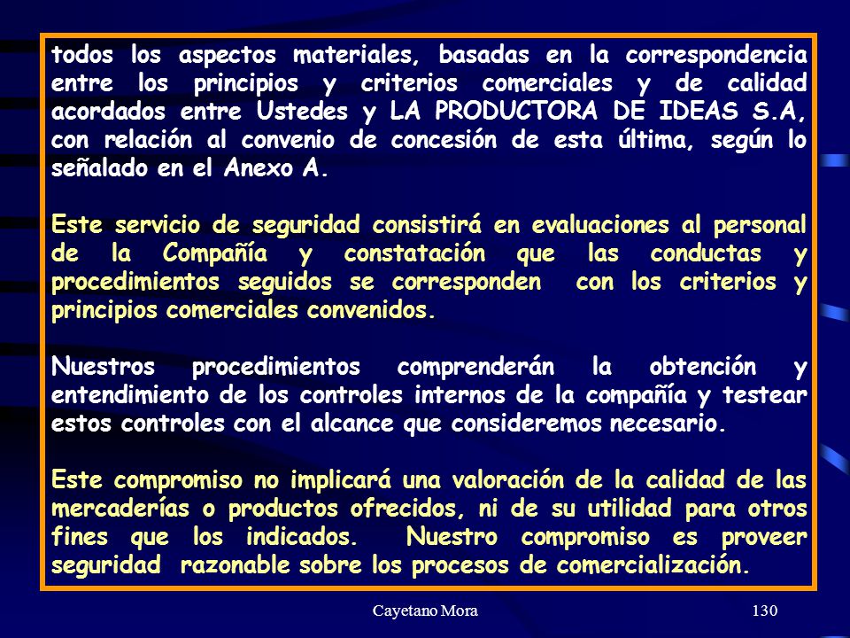 todos los aspectos materiales, basadas en la correspondencia entre los principios y criterios comerciales y de calidad acordados entre Ustedes y LA PRODUCTORA DE IDEAS S.A, con relación al convenio de concesión de esta última, según lo señalado en el Anexo A.