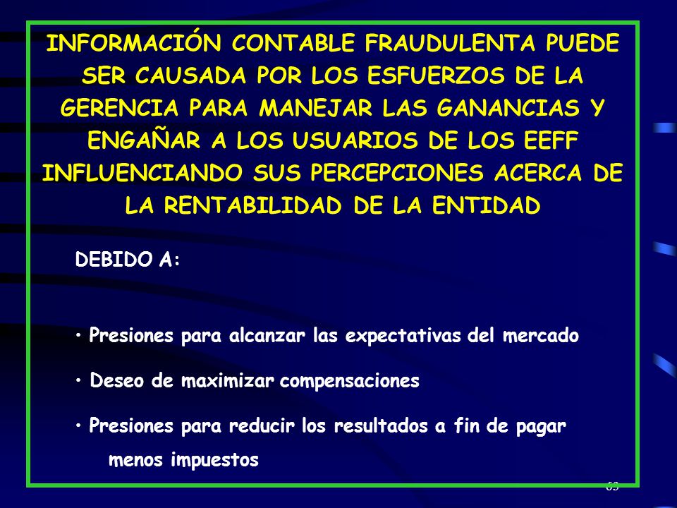INFORMACIÓN CONTABLE FRAUDULENTA PUEDE SER CAUSADA POR LOS ESFUERZOS DE LA GERENCIA PARA MANEJAR LAS GANANCIAS Y ENGAÑAR A LOS USUARIOS DE LOS EEFF INFLUENCIANDO SUS PERCEPCIONES ACERCA DE LA RENTABILIDAD DE LA ENTIDAD
