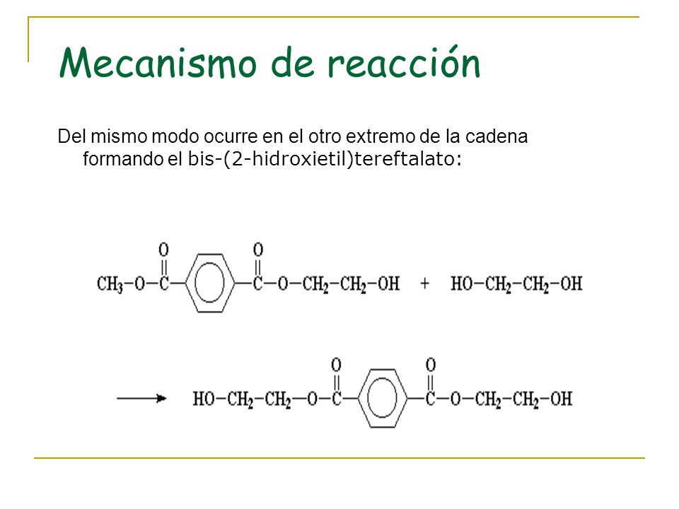 Mecanismo de reacción Del mismo modo ocurre en el otro extremo de la cadena formando el bis-(2-hidroxietil)tereftalato: