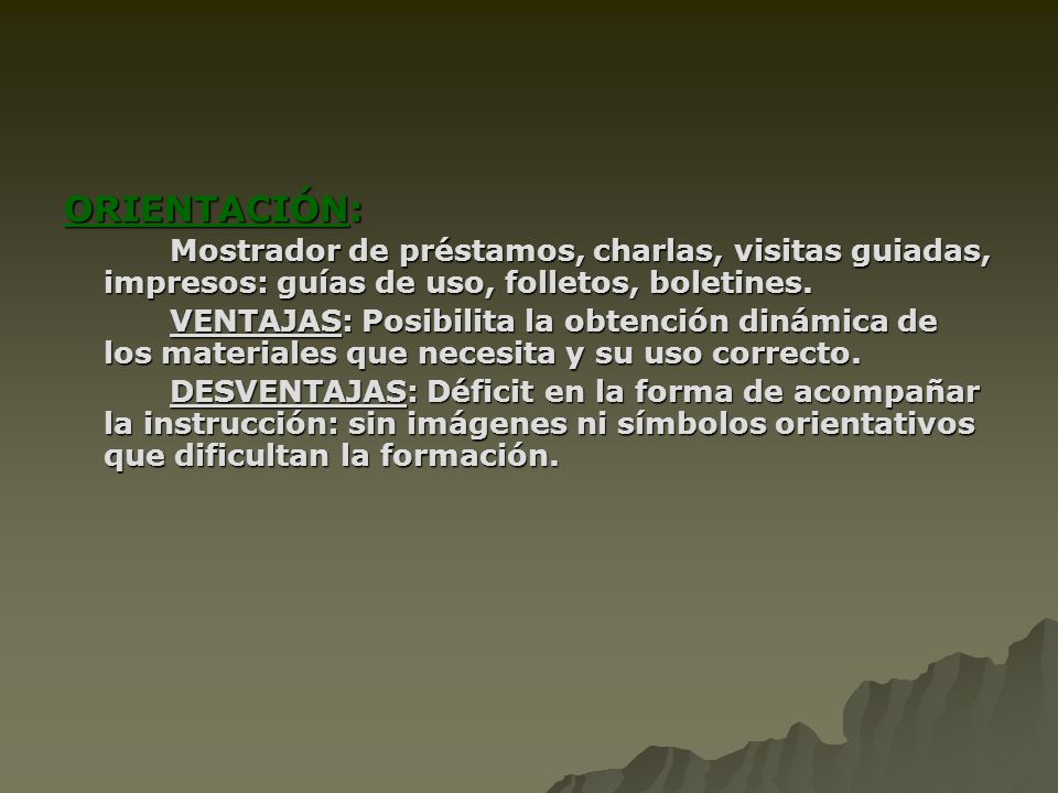 ORIENTACIÓN: Mostrador de préstamos, charlas, visitas guiadas, impresos: guías de uso, folletos, boletines.