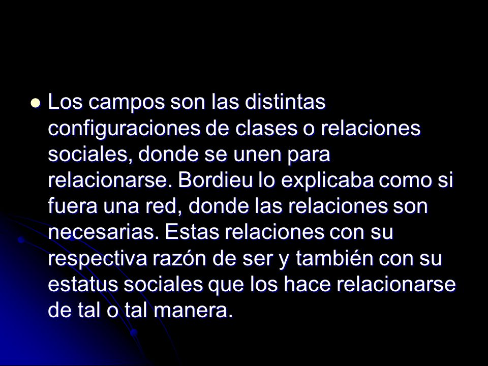 Los campos son las distintas configuraciones de clases o relaciones sociales, donde se unen para relacionarse.