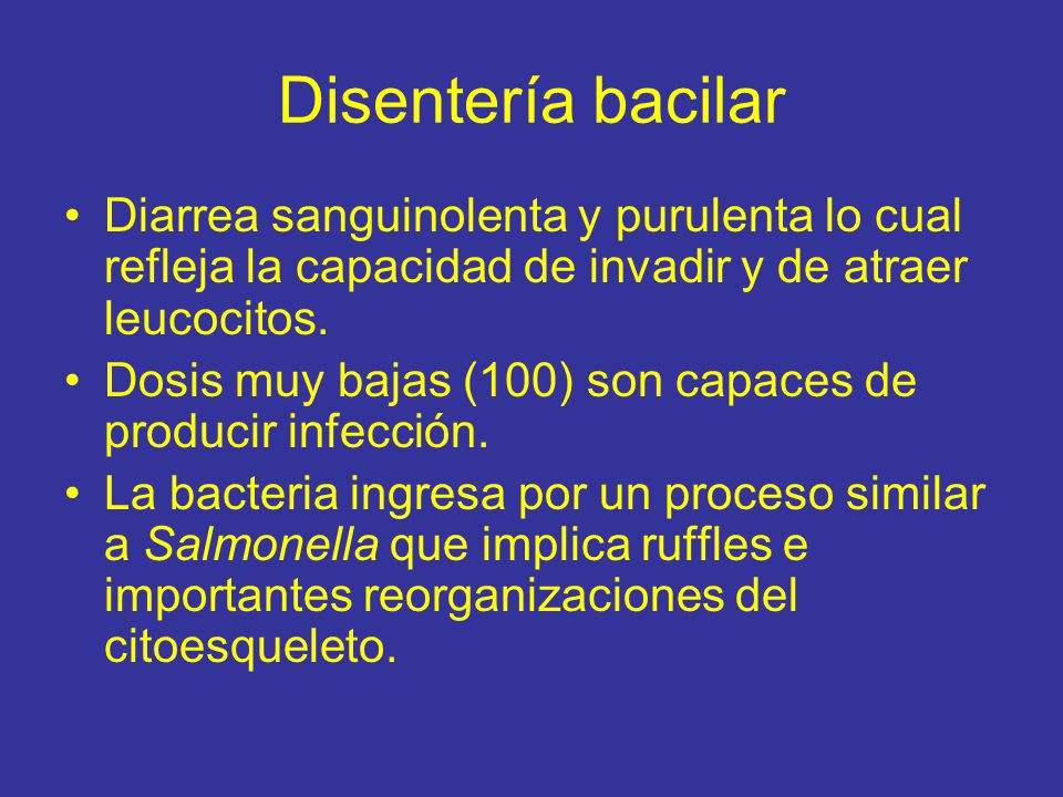 Disentería bacilar Diarrea sanguinolenta y purulenta lo cual refleja la capacidad de invadir y de atraer leucocitos.