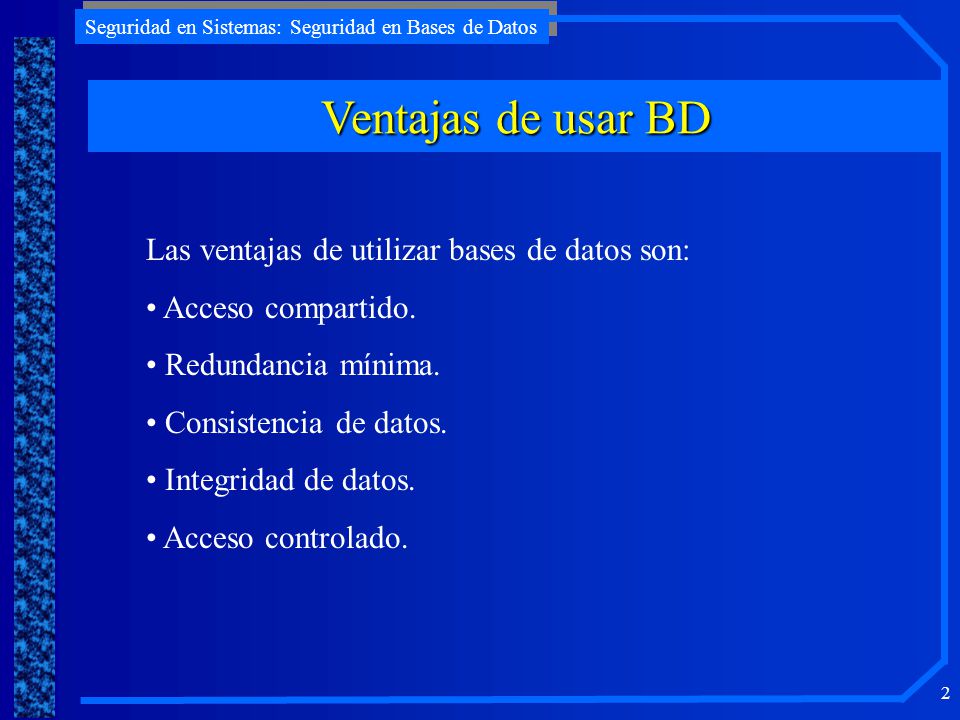 Ventajas de usar BD Las ventajas de utilizar bases de datos son: