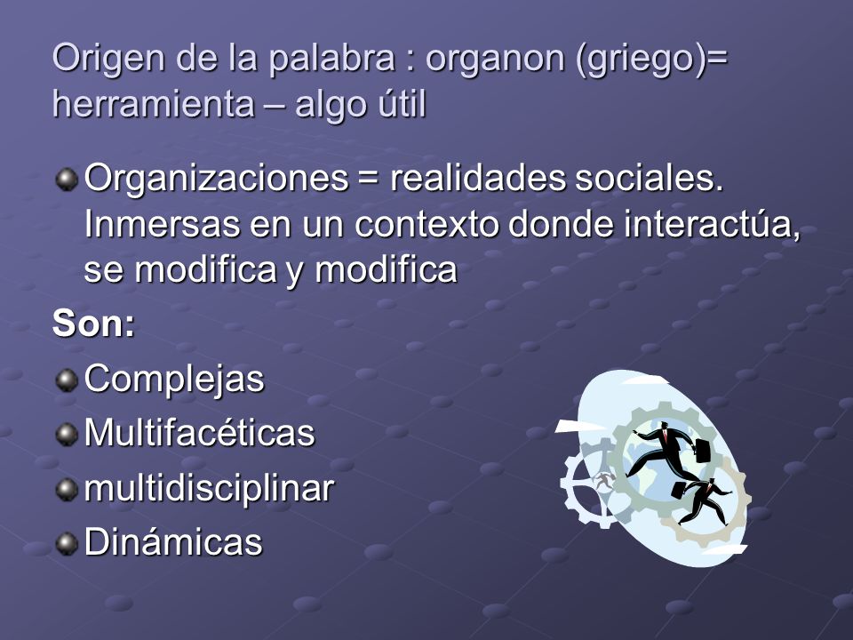 Origen de la palabra : organon (griego)= herramienta – algo útil