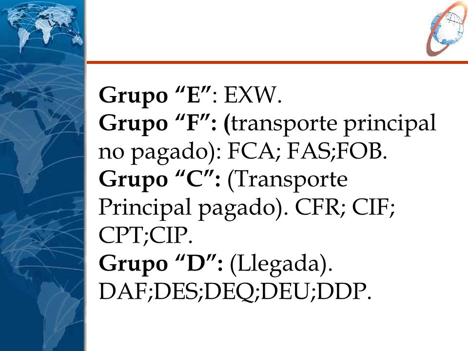 Grupo E : EXW. Grupo F : (transporte principal no pagado): FCA; FAS;FOB.