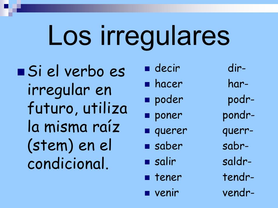 Los irregulares Si el verbo es irregular en futuro, utiliza la misma raíz (stem) en el condicional.