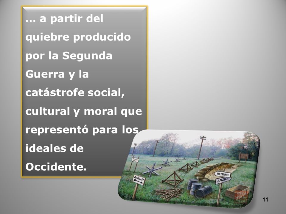 … a partir del quiebre producido por la Segunda Guerra y la catástrofe social, cultural y moral que representó para los ideales de Occidente.