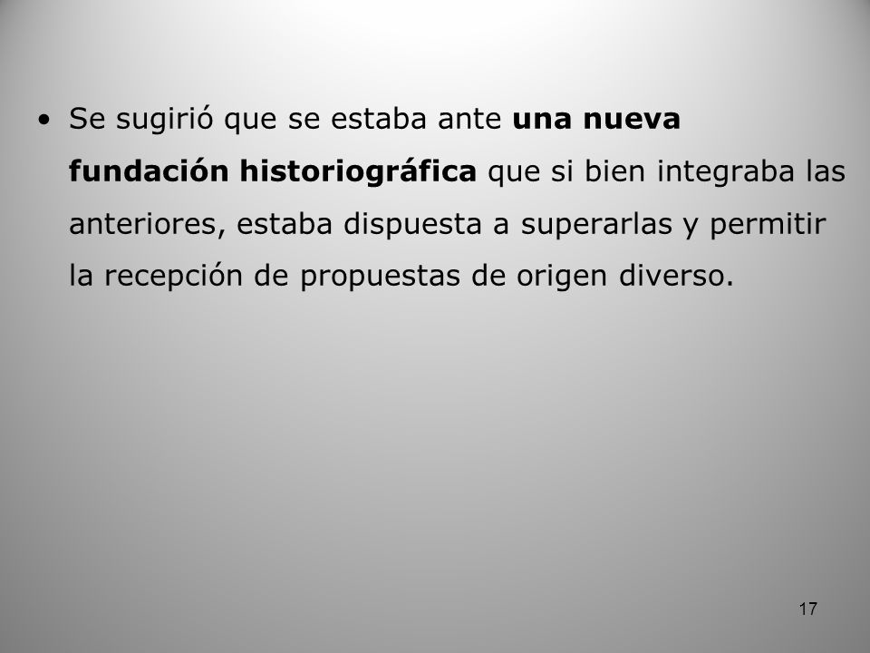 Se sugirió que se estaba ante una nueva fundación historiográfica que si bien integraba las anteriores, estaba dispuesta a superarlas y permitir la recepción de propuestas de origen diverso.